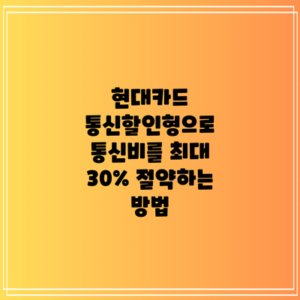 현대카드 통신할인형으로 통신비를 최대 30% 절약하는 방법