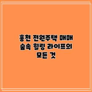 홍천 전원주택 매매: 숲속 힐링 라이프의 모든 것