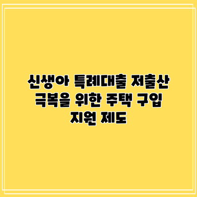 신생아 특례대출: 저출산 극복을 위한 주택 구입 지원 제도