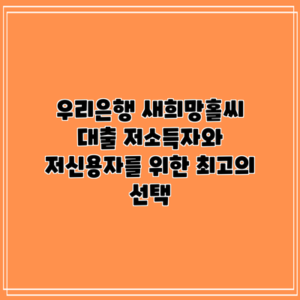 우리은행 새희망홀씨 대출: 저소득자와 저신용자를 위한 최고의 선택