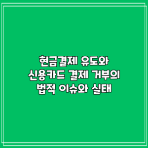 현금결제 유도와 신용카드 결제 거부의 법적 이슈와 실태