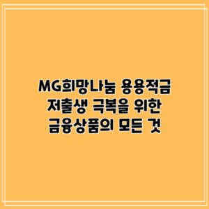 MG희망나눔 용용적금: 저출생 극복을 위한 금융상품의 모든 것