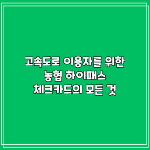 고속도로 이용자를 위한 농협 하이패스 체크카드의 모든 것