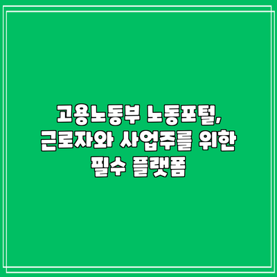 고용노동부 노동포털, 근로자와 사업주를 위한 필수 플랫폼
