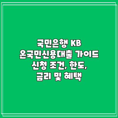 국민은행 KB 온국민신용대출 가이드: 신청 조건, 한도, 금리 및 혜택