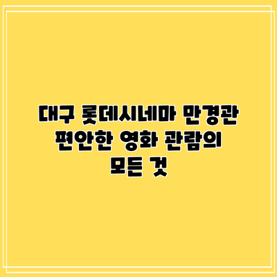 대구 롯데시네마 만경관: 편안한 영화 관람의 모든 것