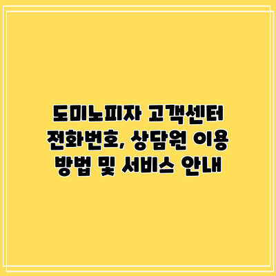 도미노피자 고객센터: 전화번호, 상담원 이용 방법 및 서비스 안내