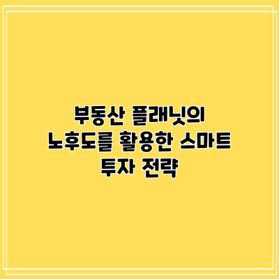 부동산 플래닛의 노후도를 활용한 스마트 투자 전략