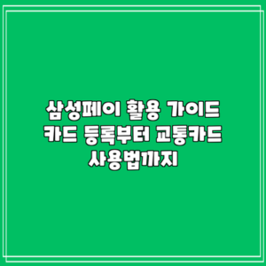 삼성페이 활용 가이드: 카드 등록부터 교통카드 사용법까지