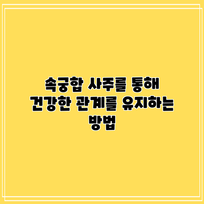 속궁합 사주를 통해 건강한 관계를 유지하는 방법