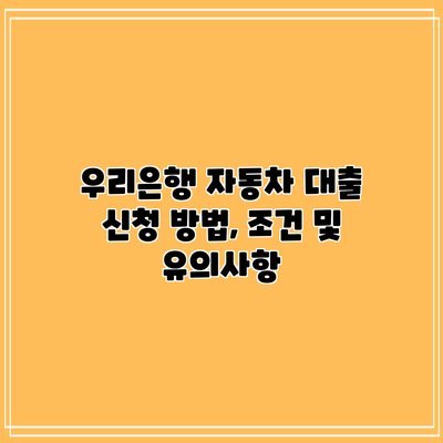 우리은행 자동차 대출: 신청 방법, 조건 및 유의사항