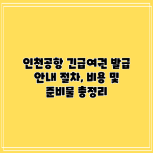 인천공항 긴급여권 발급 안내: 절차, 비용 및 준비물 총정리