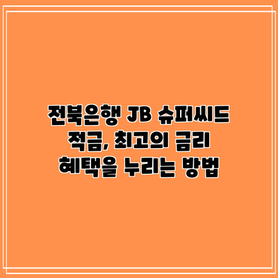 전북은행 JB 슈퍼씨드 적금, 최고의 금리 혜택을 누리는 방법