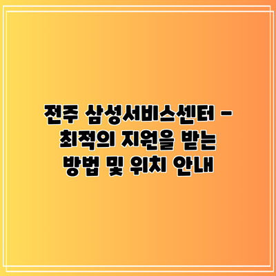 전주 삼성서비스센터 - 최적의 지원을 받는 방법 및 위치 안내