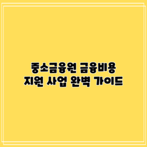 중소금융원 금융비용 지원 사업 완벽 가이드