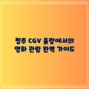 청주 CGV 율량에서의 영화 관람 완벽 가이드