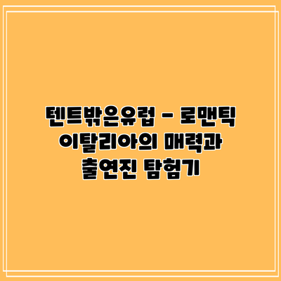 텐트밖은유럽 - 로맨틱 이탈리아의 매력과 출연진 탐험기
