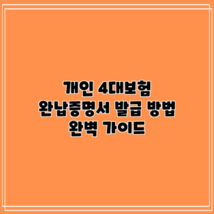 개인 4대보험 완납증명서 발급 방법 완벽 가이드