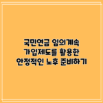 국민연금 임의계속 가입제도를 활용한 안정적인 노후 준비하기