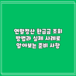 연말정산 환급금 조회 방법과 실제 사례로 알아보는 준비 사항