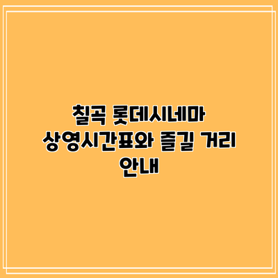 칠곡 롯데시네마: 상영시간표와 즐길 거리 안내